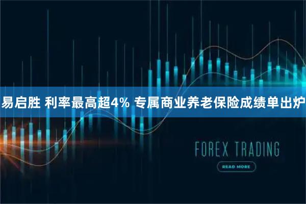 易启胜 利率最高超4% 专属商业养老保险成绩单出炉